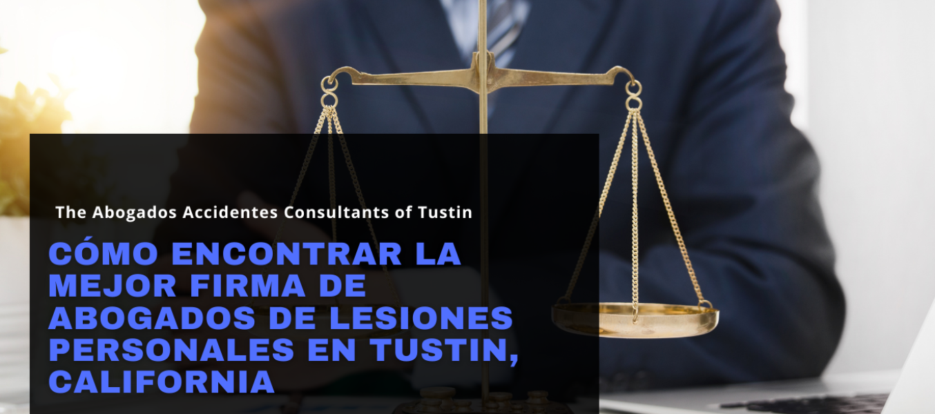 Cómo encontrar la mejor firma de abogados de lesiones personales en Tustin, California