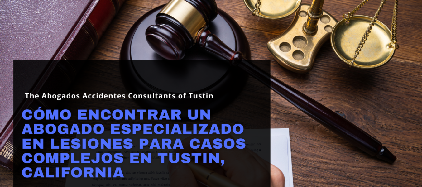 Cómo encontrar un abogado especializado en lesiones para casos complejos en Tustin, California