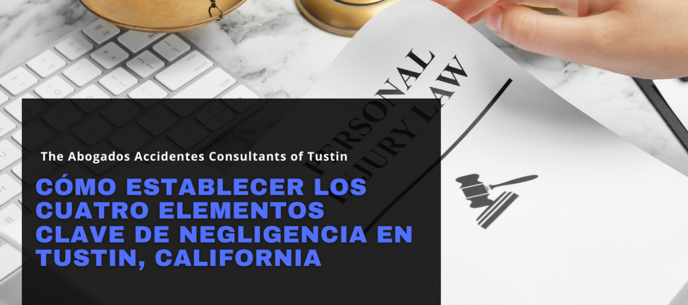 Cómo establecer los cuatro elementos clave de negligencia en Tustin, California