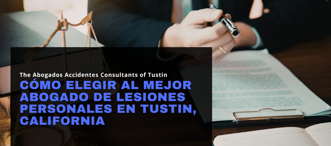 Cómo elegir al mejor abogado de lesiones personales en Tustin, California