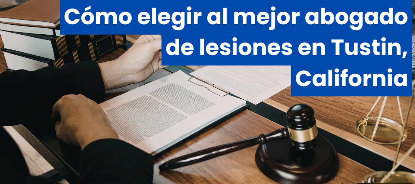 Cómo elegir al mejor abogado de lesiones en Tustin, California