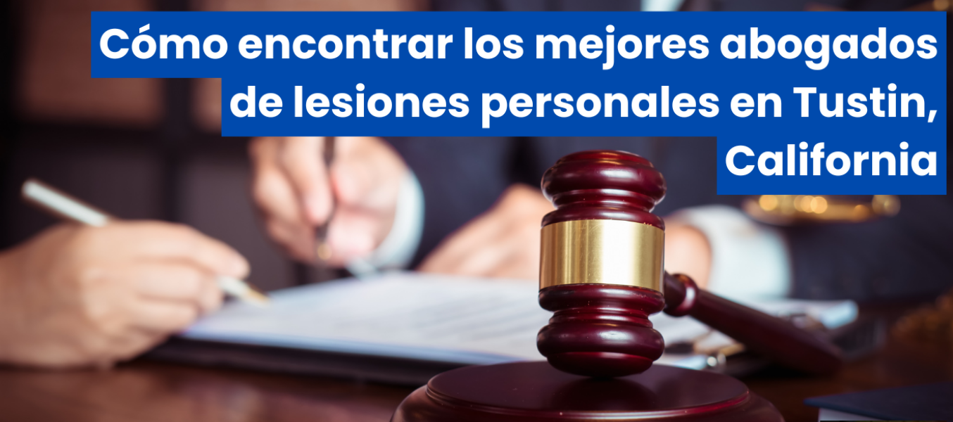 Cómo encontrar los mejores abogados de lesiones personales en Tustin, California